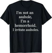 I Am Not an A hole I Am A Hemorrhoid Funny Joke T-Shirt