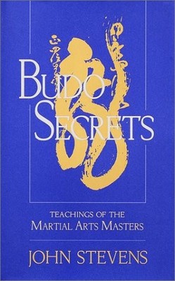 BUDO SECRETS: TEACHINGS OF THE MARTIAL ARTS MASTERS By John Stevens - Hardcover