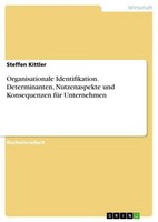 Organisationale Identifikation. Determinanten, Nutzenaspekte Und Konsequenzen Fü