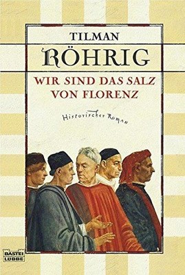 Wir sind das Salz von Florenz: Historischer Roman Röhrig, Tilman: