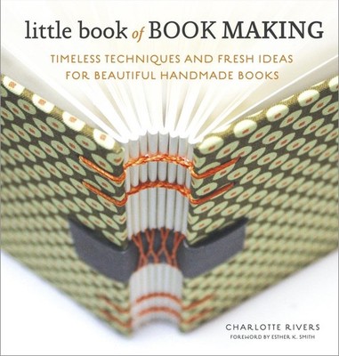 Little Book of Book Making: Timeless Techniques and Fresh Ideas for Beautiful Ha