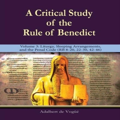 A Critical Study of the Rule of Benedict - Volume 3 Liturgy Sleep