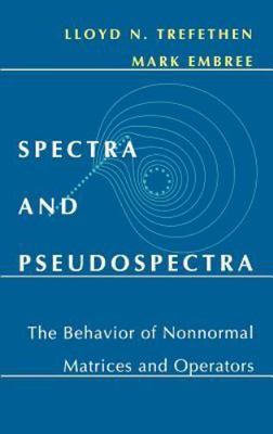 Spectra And Pseudospectra : The Behavior of Nonnormal Matrices And Operators,...