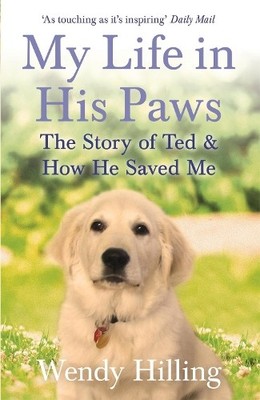 My Life In His Paws: The Story of Ted and How He Sa by Hilling, Wendy 1473635705