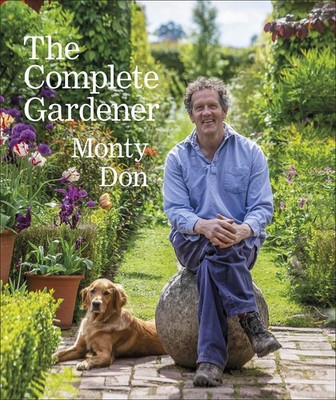 The Complete Gardener A Practical Imaginative Guide to Every Aspect of Gardening