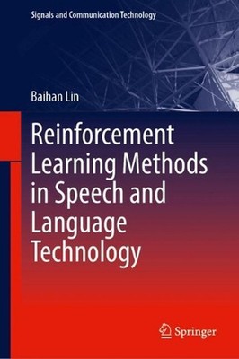 Reinforcement Learning Methods in Speech and Language Technology by Baihan Lin H