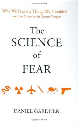 The Science of Fear: Why We Fear the Things We Shouldn't--and Put Ourselves ...