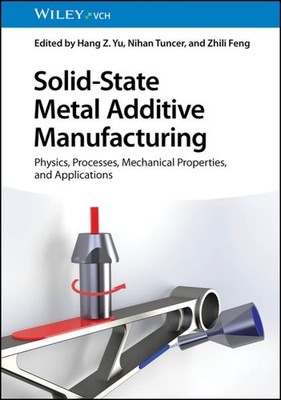 Solid-State Metal Additive Manufacturing - Processes, Mechanical Properties, ...