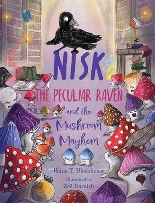 Nisk the Peculiar Raven and the Mushroom Mayhem by Raina T. Blackhouse Hardcover