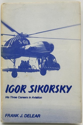 Igor Sikorsky: His Three Careers in Aviation by Frank J. Delear Signed Near Fine
