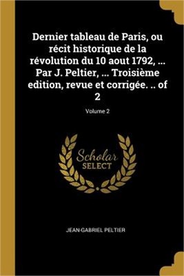 Dernier Tableau de Paris, Ou R�cit Historique de la R�volution Du 10 Aout 1792,