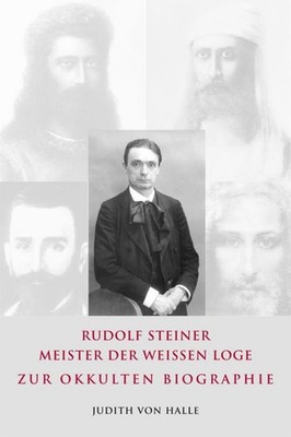 Rudolf Steiner - Meister der weißen Loge Judith von Halle