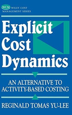 EXPLICIT COST DYNAMICS: AN ALTERNATIVE TO ACTIVITY-BASED By Reginald Tomas