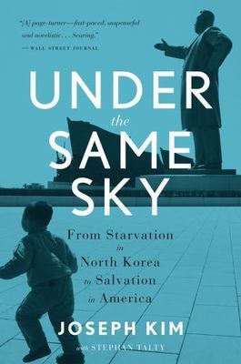 Under The Same Sky: From Starvation in North Korea to Salvation in America   A R