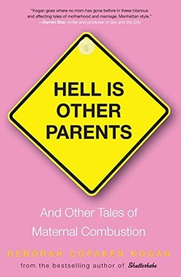 Hell Is Other Parents: And Other Ta..., Kogan, Deborah 