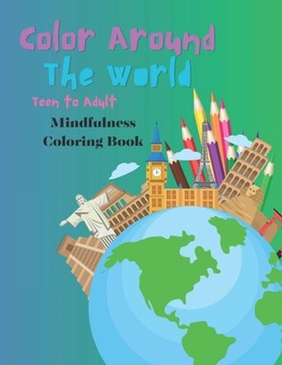 Color Around the World Teen to Adult Mindfulness Coloring Book by Anthony Weathe