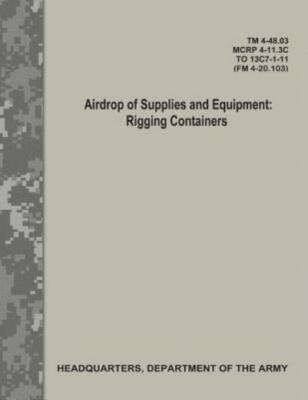 Airdrop Rigger Airdrop Of Supplies And Equipment: Rigging Containers (Tm 4-48 03/Mcrp ...