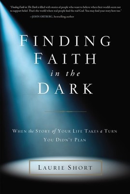 Finding Faith in the Dark: When the Story of Your Life Takes a Turn You Didn...