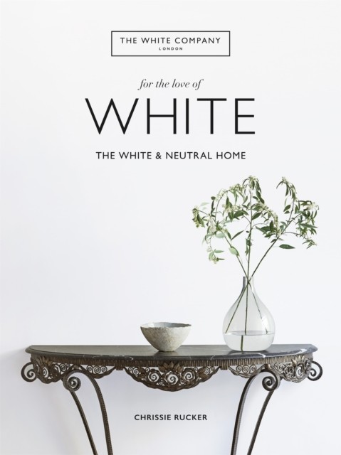 The White Company, For The Love Of White : The White & Neutral Home Chrissie Rucker - Image 3