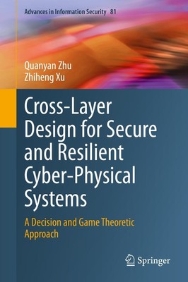Cross-Layer Design for Secure and Resilient Cyber-Physical Systems Zhiheng Xu