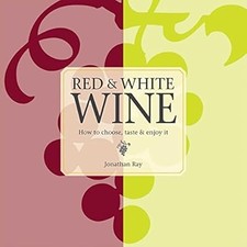 Red & White Wine: How to choose, taste and enjoy it, Ray, Jonathan, Used; Good B