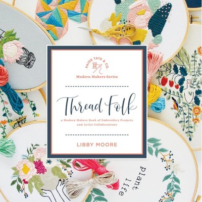 Thread Folk: A Step-by-Step Guide to 15 Modern Embroidery Projects (Modern M...