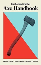 Buchanan-Smith’s Axe Handbook: Knowing, Buying, Using, Hanging, Restoring & Ado