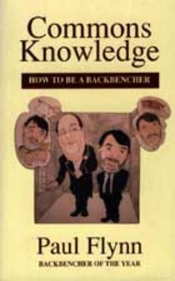 Commons Knowledge: How to be a Backbencher by Paul Flynn 1854112066