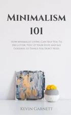 Minimalism 101: How Minimalist Living Can Help You To Declutter, Tidy Up Your...