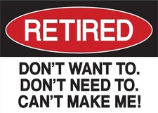 Retired,Don t Want To,Don t Need To,Can t Mak...