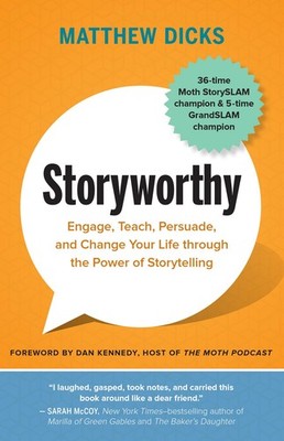 Storyworthy: Engage, Teach, Persuade, and Change Your Life through the Power...