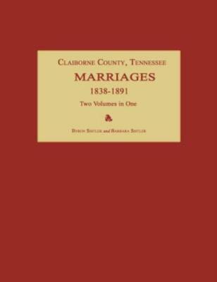 Claiborne County, Tennessee, Marriages 1838-1891 Two Volumes In One