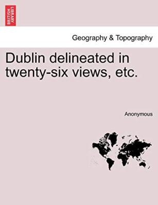 Dublin delineated in twenty-six views, etc.                                    