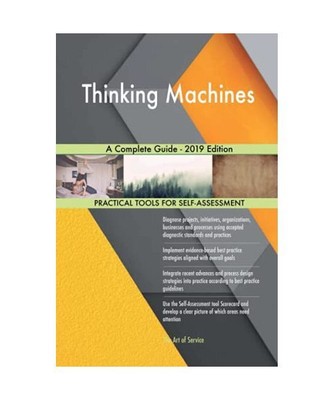 Thinking Machines A Complete Guide - 2019 Edition, Gerardus Blokdyk