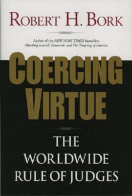 Coercing Virtue: The Worldwide Rule of Judges by Robert H Bork: Used