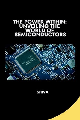 The Power Within: Unveiling the World of Semiconductors by Shiva Paperback Book