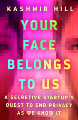 Your Face Belongs to Us: A Secretive Startup's Quest to End Privacy as We Know