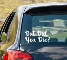 BUT DID YOU DIE cut vinyl decal #1 Sticker Funny Nurse Decal