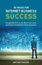 40 Rules for Internet Business Success: Escape the 9 ... by Paulson, Mr Matthew 