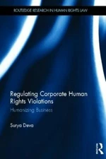 Regulating Corporate Human Rights Violations: Humanizing Business by Deva: New