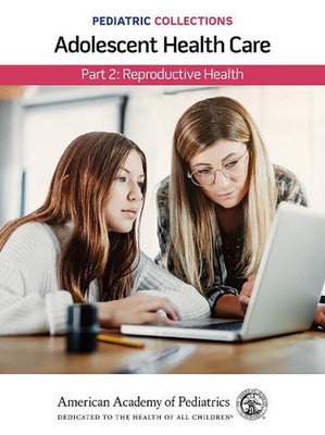 Pediatric Collections: Adolescent Health Care: Part 2: Reproductive Health by Am