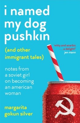 I Named My Dog Pushkin and Other Immigrant Tales : Notes from a S