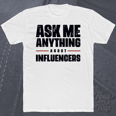 ASK ME ANYTHING ABOUT INFLUENCERS T-SHIRT Social Media Prominente Content Fan