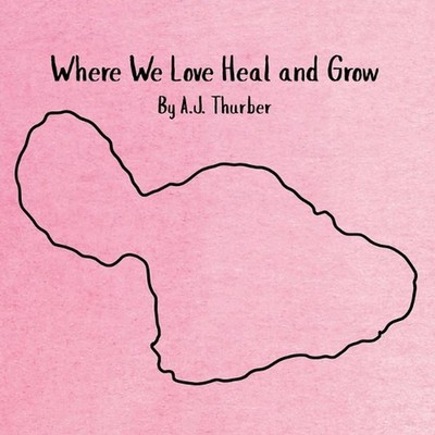 Where We Love Heal and Grow: A children's book about appreciation. by A.J. Thurb
