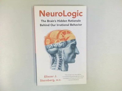 NeuroLogic: The Brain's Hidden Rationale Behind Our Irrational Behavior Sternber