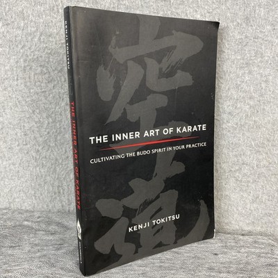Inner Art of Karate : Cultivating the Budo Spirit in Your Practice Kenji Tokitsu