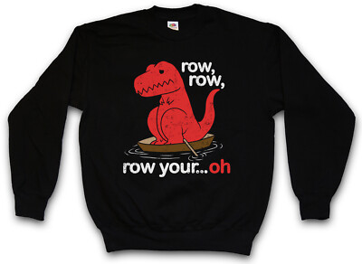 Row Row Oh Sweatshirt Pullover T-Rex Dino Dinosaur T Rex Fun Boat Ship Arms