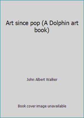 Art since pop (A Dolphin art book) by John Albert Walker