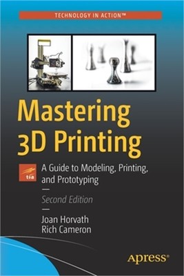 Mastering 3D Printing: A Guide to Modeling, Printing, and Prototyping (Paperback