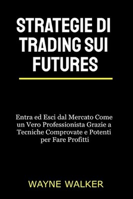 Strategie di Trading sui Futures: Entra ed Esci dal Mercato Come un Vero Profess